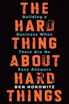 The Hard Thing About Hard Things: Building a Business When There Are No Easy Answers―Straight Talk on the Challenges of Entrepreneurship by Ben Horowitz
