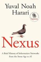 Nexus: A Brief History of Information Networks from the Stone Age to AI by Yuval Noah Harari