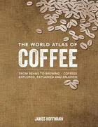 The World Atlas of Coffee: From Beans to Brewing by James Hoffmann
