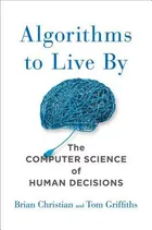 Algorithms to Live By: The Computer Science of Human Decisions by Brian  Christian