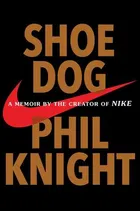 Shoe Dog: A Memoir by the Creator of Nike by Phil Knight
