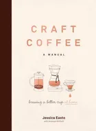 Craft Coffee: A Manual: Brewing a Better Cup at Home by Jessica Easto