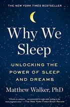 Why We Sleep: Unlocking the Power of Sleep and Dreams by Matthew Walker