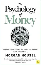 The Psychology of Money: Timeless Lessons on Wealth, Greed, and Happiness by Morgan Housel