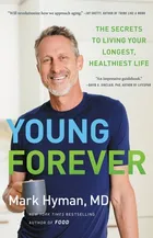 Young Forever: The Secrets to Living Your Longest, Healthiest Life (The Dr. Mark Hyman Library, 11) by Mark Hyman