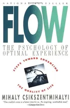 Flow: The Psychology of Optimal Experience by Mihály Csíkszentmihályi